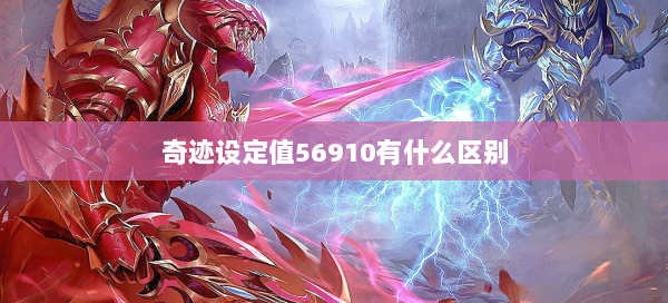 奇迹设定值56910有什么区别 - 奇迹私服